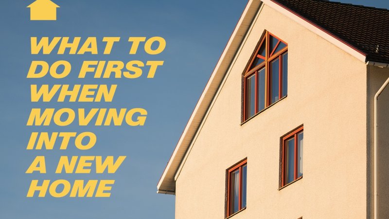 WHAT TO DO FIRST WHEN MOVING INTO A NEW HOME