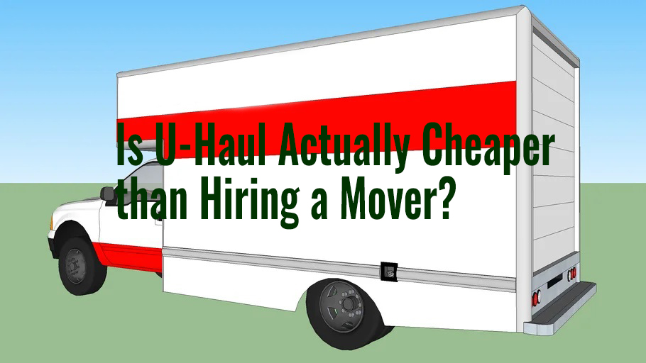 Is U-Haul Actually Cheaper than Hiring a Mover?